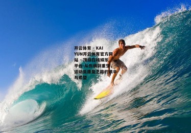 开云体育 - KAIYUN开云体育官方网站 - 顶级在线娱乐平台-从伤病到重生，运动员康复之路的艰辛与希望