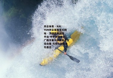 开云体育 - KAIYUN开云体育官方网站 - 顶级在线娱乐平台-中甲半场激战，广西平果与陕西联合互交白卷 马特乌斯伤退引悬念