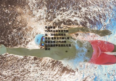 开云体育 - KAIYUN开云体育官方网站 - 顶级在线娱乐平台-曼联官方确认库尼亚接棒10号战袍 拉什福德申请离队引发震动