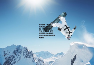 开云体育 - KAIYUN开云体育官方网站 - 顶级在线娱乐平台-马特乌斯·萨内突然转投扎哈维旗下，埃贝尔面临严峻形势判断考验