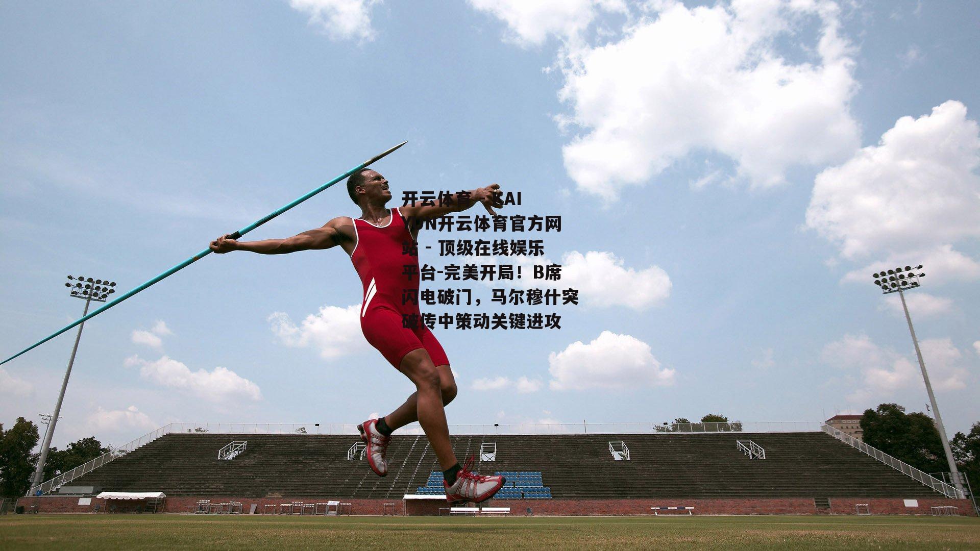 完美开局！B席闪电破门，马尔穆什突破传中策动关键进攻